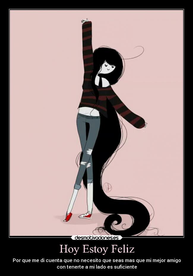 Hoy Estoy Feliz - Por que me di cuenta que no necesito que seas mas que mi mejor amigo
con tenerte a mi lado es suficiente