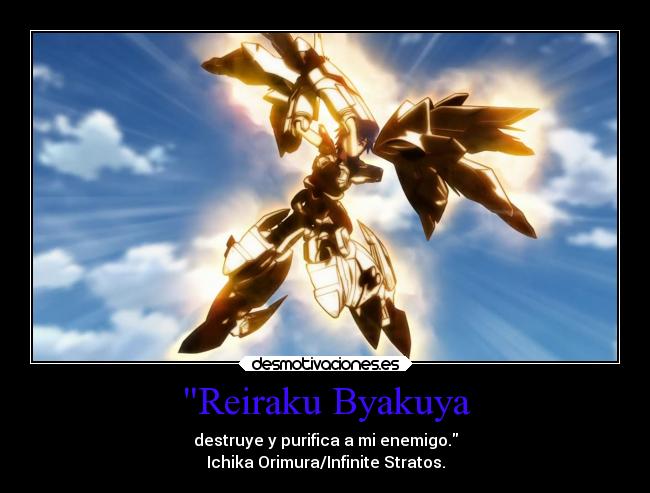 Reiraku Byakuya - destruye y purifica a mi enemigo.
Ichika Orimura/Infinite Stratos.