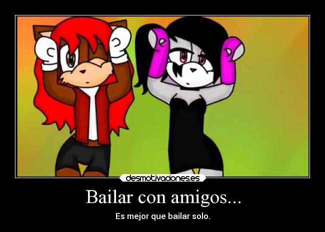 Bailar con amigos... - Es mejor que bailar solo.