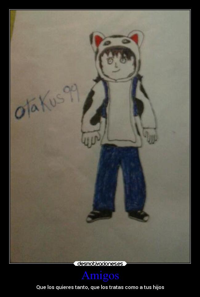 Amigos - Que los quieres tanto, que los tratas como a tus hijos