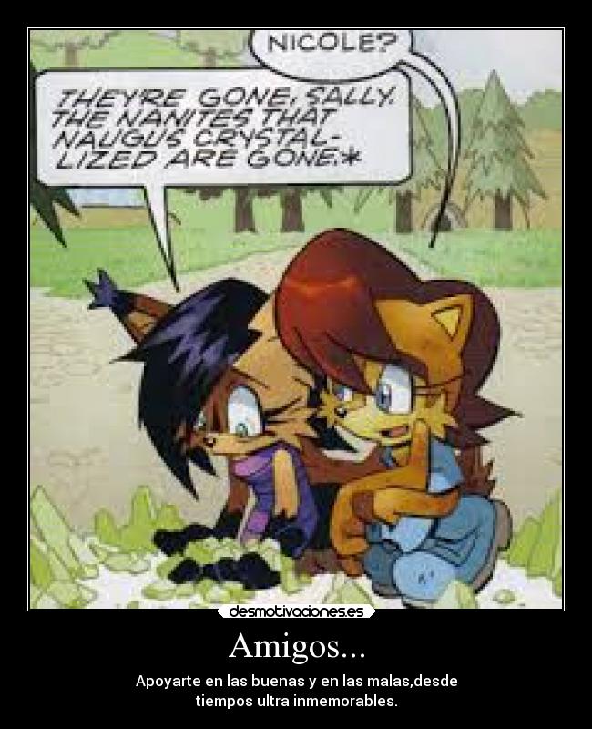 Amigos... - Apoyarte en las buenas y en las malas,desde
tiempos ultra inmemorables.