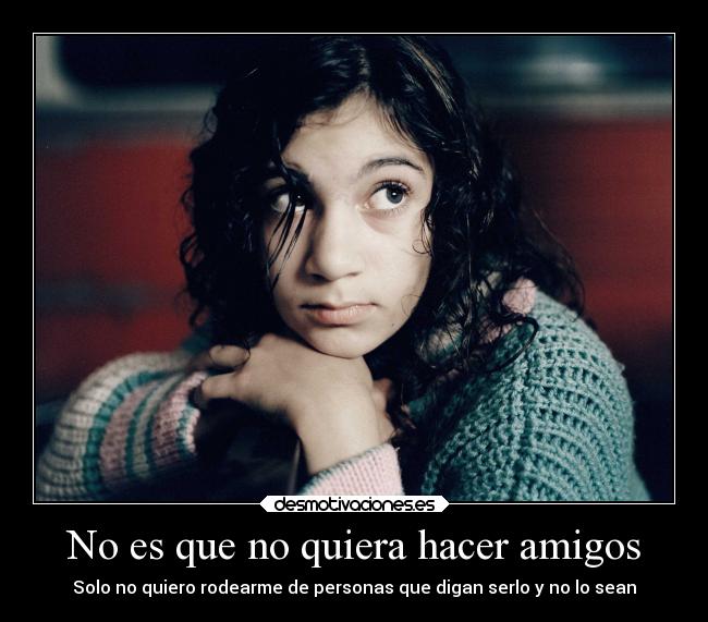 No es que no quiera hacer amigos - 