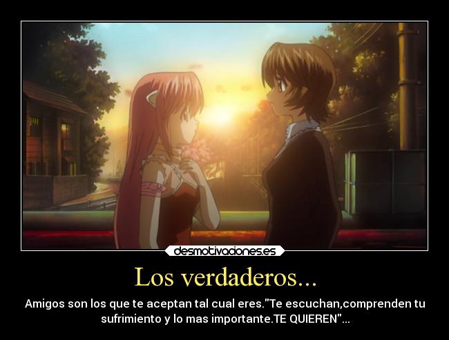 Los verdaderos... - Amigos son los que te aceptan tal cual eres.Te escuchan,comprenden tu
sufrimiento y lo mas importante.TE QUIEREN...