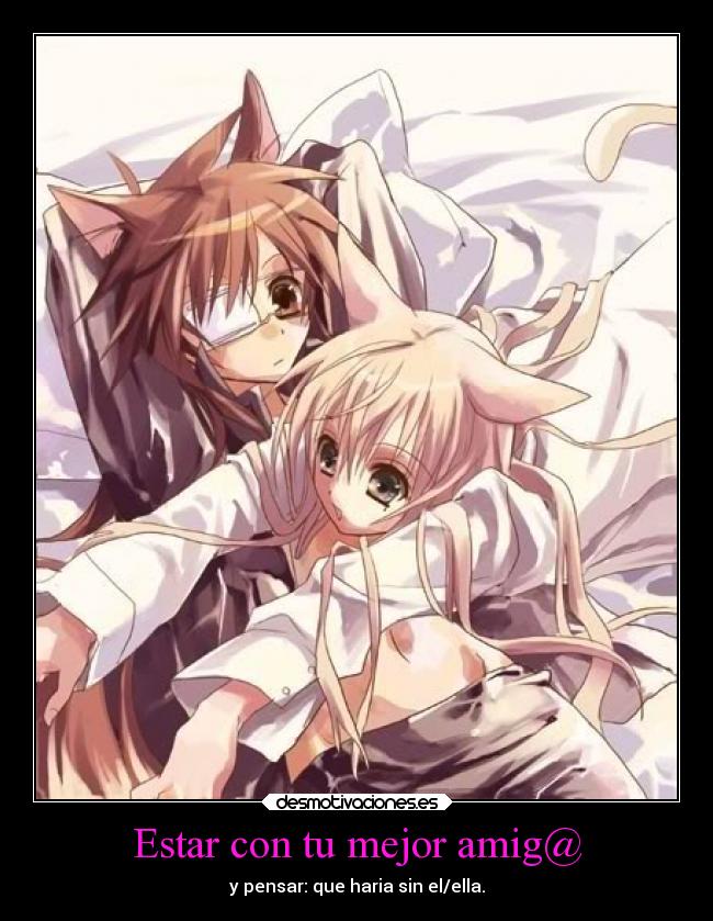 Estar con tu mejor amig@ - y pensar: que haria sin el/ella.