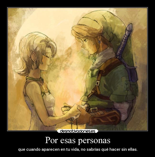 Por esas personas - que cuando aparecen en tu vida, no sabrías qué hacer sin ellas.