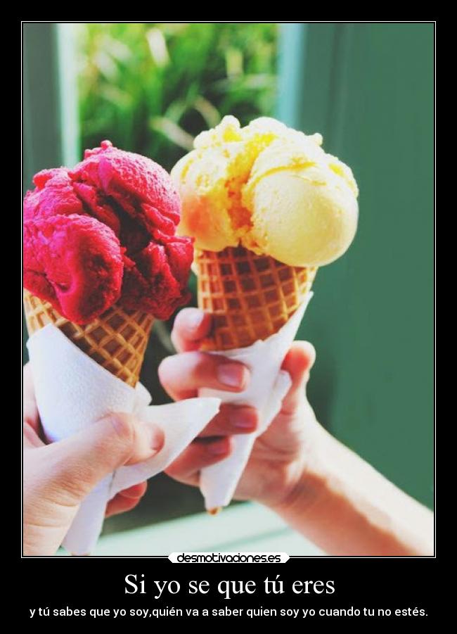 Si yo se que tú eres - y tú sabes que yo soy,quién va a saber quien soy yo cuando tu no estés.