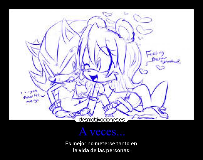 A veces... - Es mejor no meterse tanto en 
la vida de las personas.