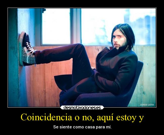 Coincidencia o no, aquí estoy y - Se siente como casa para mí.