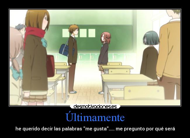 Últimamente - he querido decir las palabras me gusta..... me pregunto por qué será