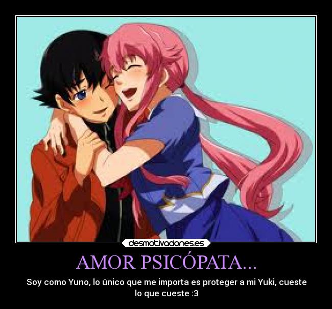 AMOR PSICÓPATA... - Soy como Yuno, lo único que me importa es proteger a mi Yuki, cueste
lo que cueste :3