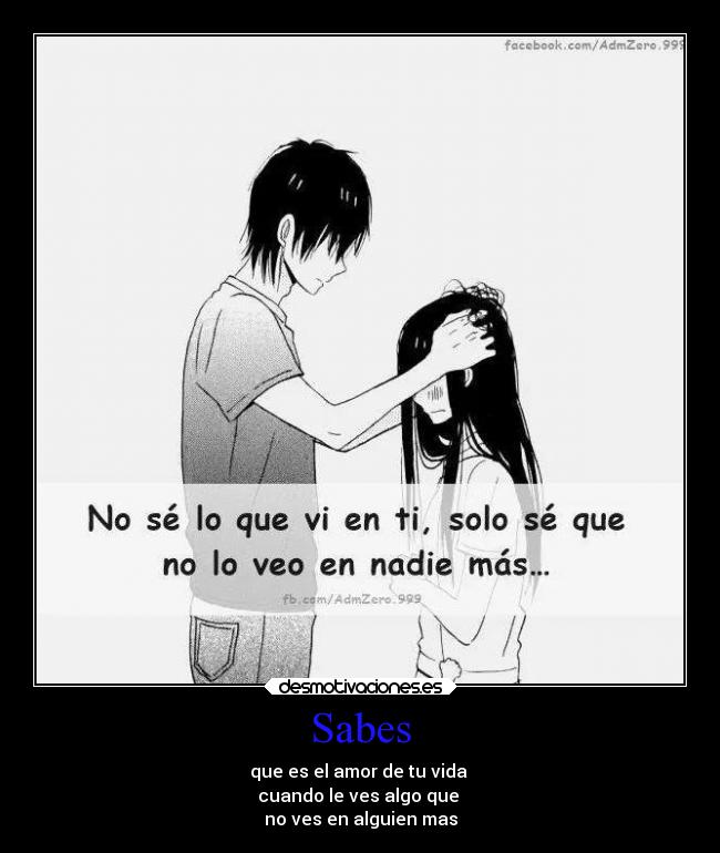 Sabes - que es el amor de tu vida
cuando le ves algo que
no ves en alguien mas