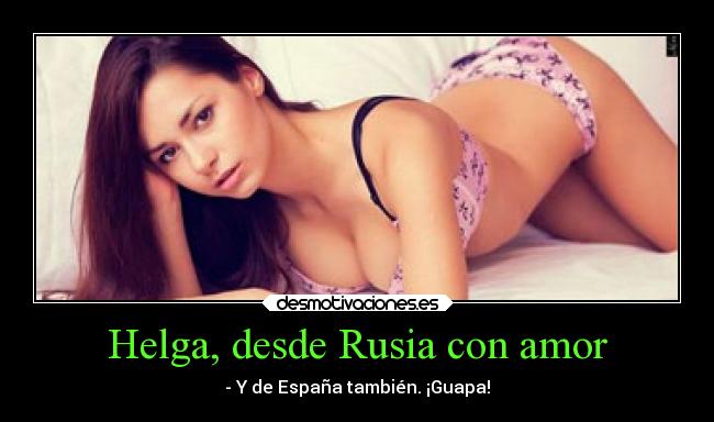 Helga, desde Rusia con amor - - Y de España también. ¡Guapa!