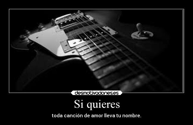 Si quieres - toda canción de amor lleva tu nombre.
