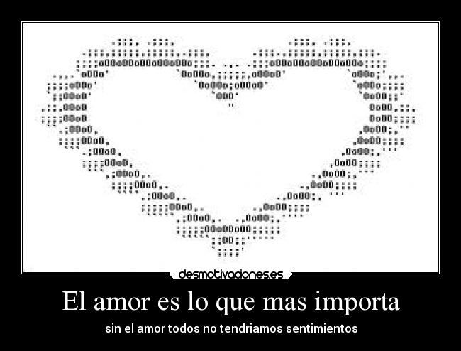 El amor es lo que mas importa - sin el amor todos no tendriamos sentimientos