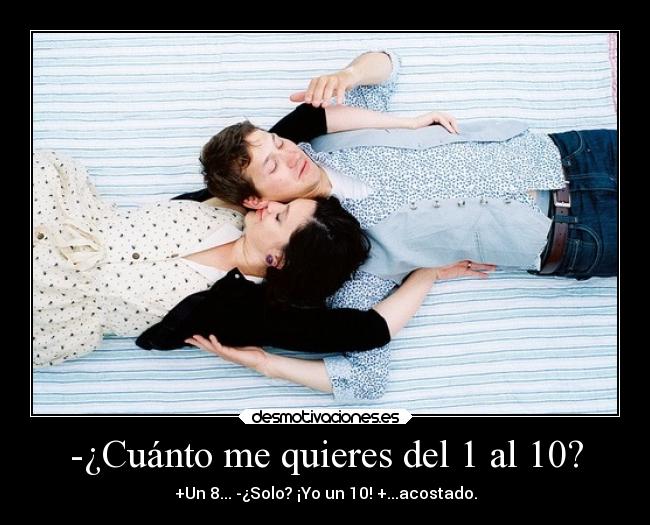 -¿Cuánto me quieres del 1 al 10? - +Un 8... -¿Solo? ¡Yo un 10! +...acostado.