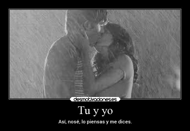Tu y yo - Así, nosé, lo piensas y me dices.