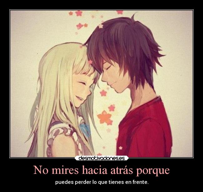 No mires hacia atrás porque - puedes perder lo que tienes en frente.