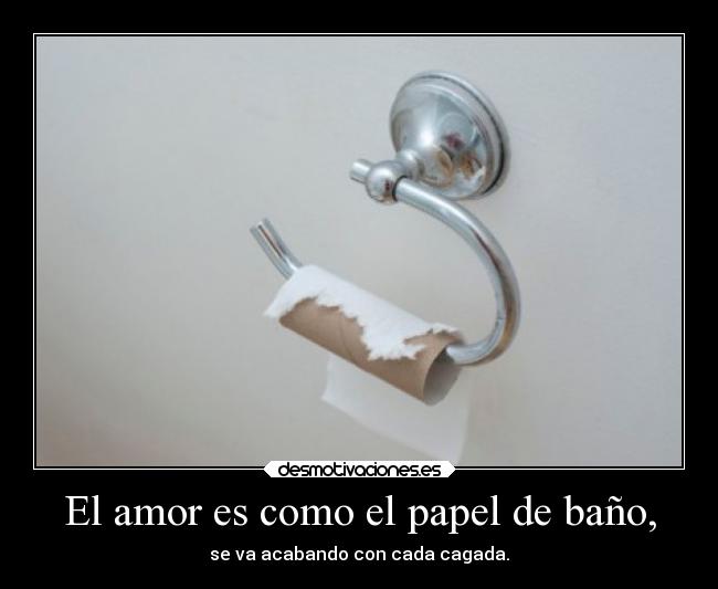 El amor es como el papel de baño, - 