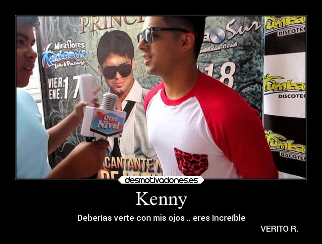 Kenny - Deberías verte con mis ojos .. eres Increíble
VERITO R.