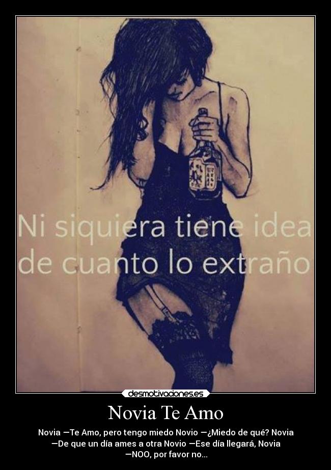 Novia Te Amo - Novia —Te Amo, pero tengo miedo Novio —¿Miedo de qué? Novia
—De que un día ames a otra Novio —Ese día llegará, Novia
—NOO, por favor no...