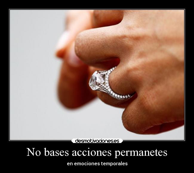 No bases acciones permanetes - en emociones temporales