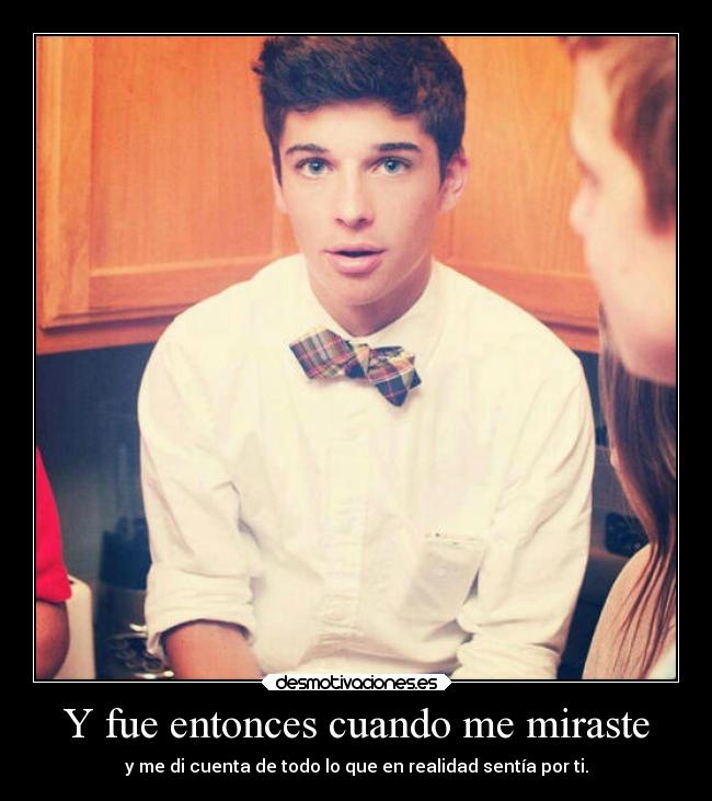 Y fue entonces cuando me miraste -