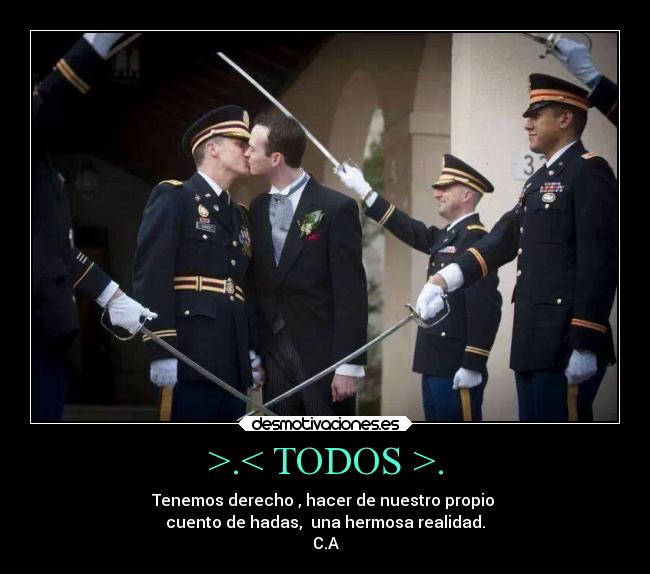 >.< TODOS >. - Tenemos derecho , hacer de nuestro propio
cuento de hadas, una hermosa realidad.
C.A