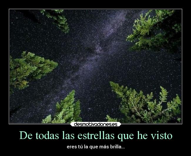 De todas las estrellas que he visto - eres tú la que más brilla...