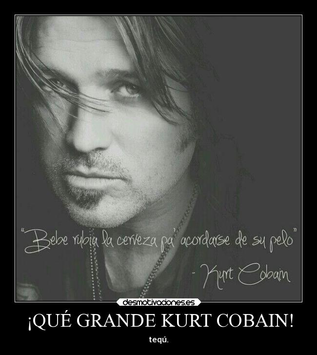¡QUÉ GRANDE KURT COBAIN! - teqú.