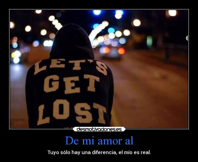 De mi amor al - Tuyo sólo hay una diferencia, el mío es real.