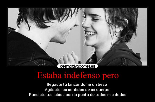 Estaba indefenso pero - llegaste tú lanzándome un beso
Agitaste los sentidos de mi cuerpo
Fundiste tus labios con la punta de todos mis dedos