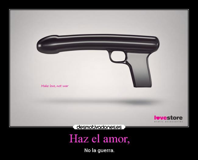 Haz el amor, - No la guerra.