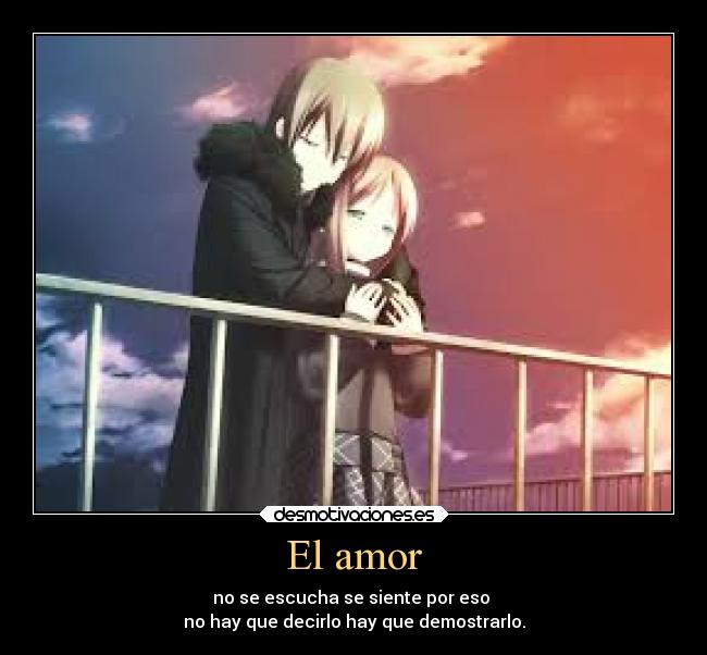 El amor - no se escucha se siente por eso 
no hay que decirlo hay que demostrarlo.