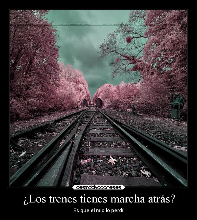 ¿Los trenes tienes marcha atrás? - Es que el mio lo perdí.