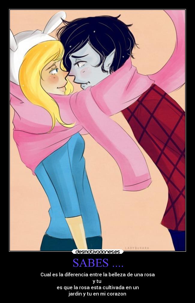 SABES .... - Cual es la diferencia entre la belleza de una rosa
y tu
es que la rosa esta cultivada en un
jardin y tu en mi corazon