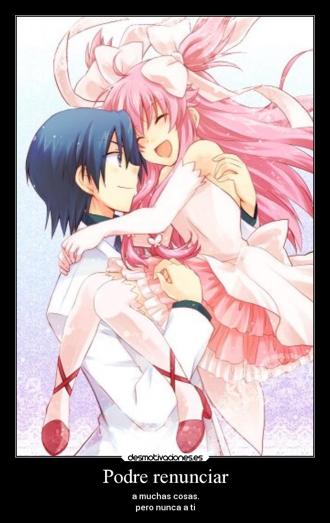 Podre renunciar - a muchas cosas.
pero nunca a ti
