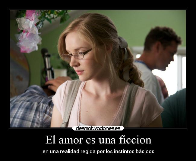 El amor es una ficcion - en una realidad regida por los instintos básicos