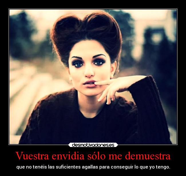 Vuestra envidia sólo me demuestra - 