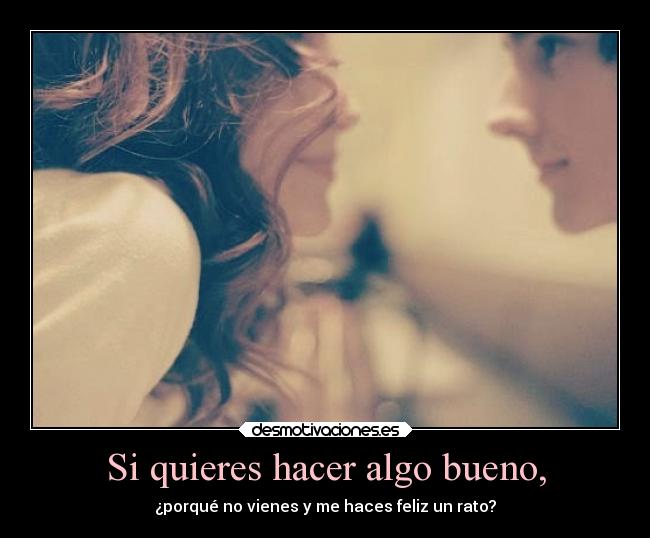 Si quieres hacer algo bueno, - 