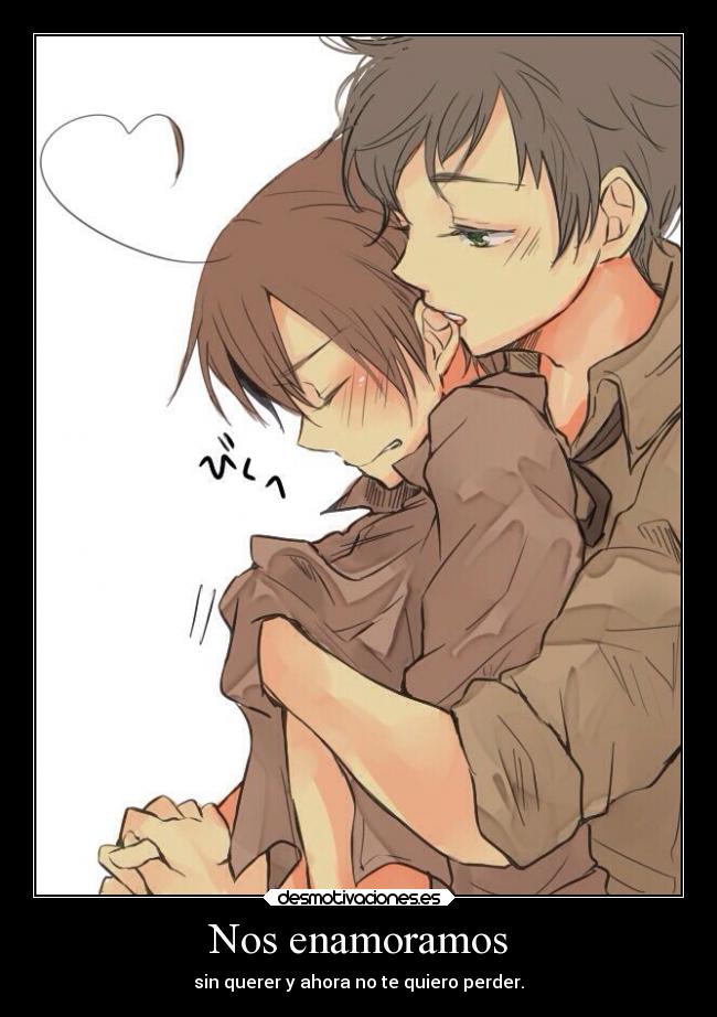Nos enamoramos - sin querer y ahora no te quiero perder.