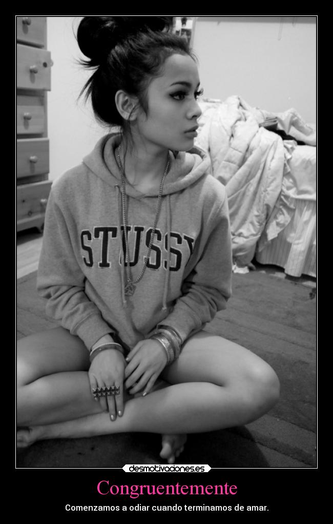 Congruentemente - Comenzamos a odiar cuando terminamos de amar.