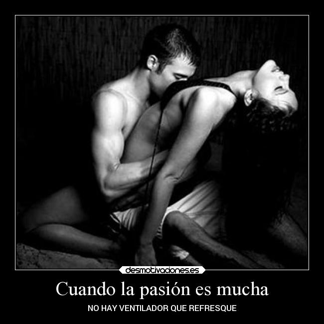 Cuando la pasión es mucha - NO HAY VENTILADOR QUE REFRESQUE