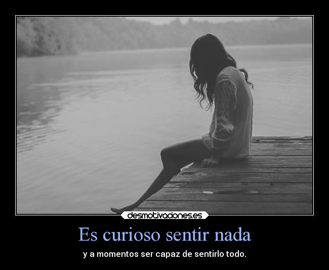 Es curioso sentir nada -
