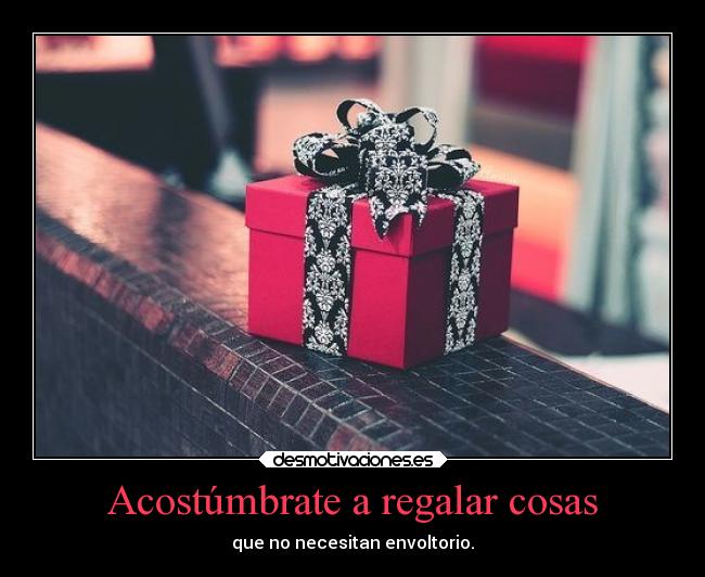 Acostúmbrate a regalar cosas - 