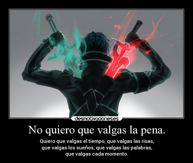 No quiero que valgas la pena. -