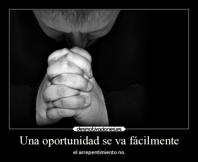 Una oportunidad se va fácilmente - el arrepentimiento no.