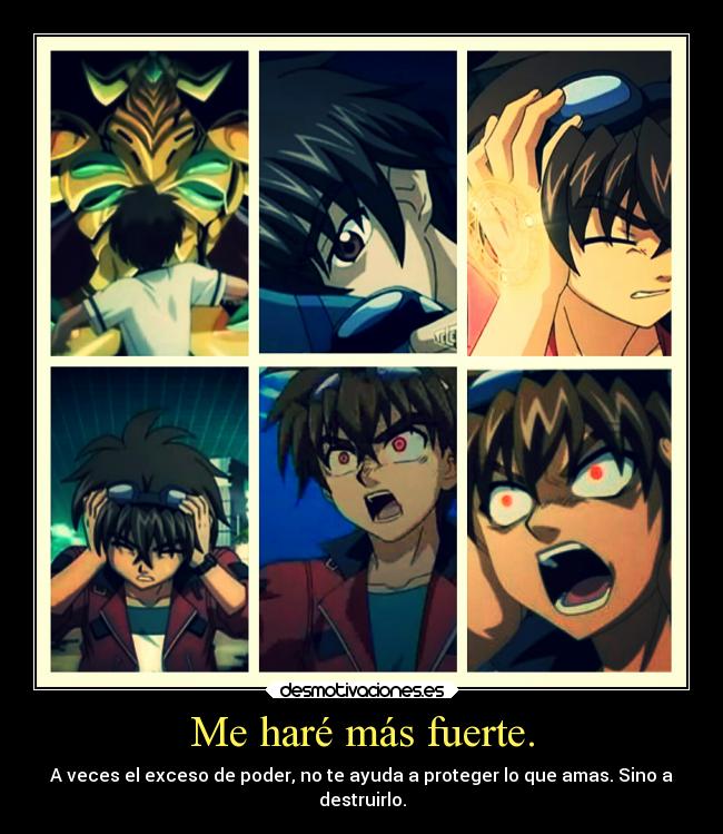 Me haré más fuerte. - A veces el exceso de poder, no te ayuda a proteger lo que amas. Sino a
destruirlo.