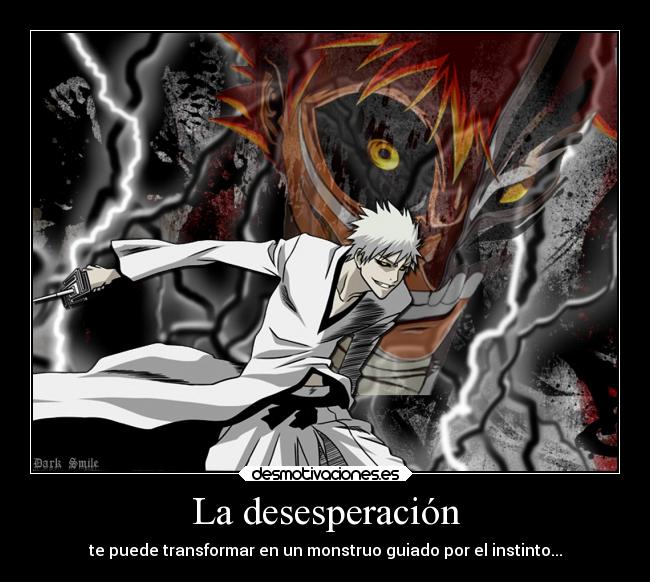 La desesperación - te puede transformar en un monstruo guiado por el instinto...