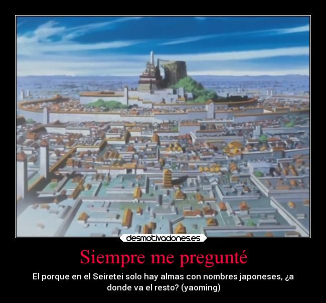 Siempre me pregunté - El porque en el Seiretei solo hay almas con nombres japoneses, ¿a
donde va el resto? (yaoming)