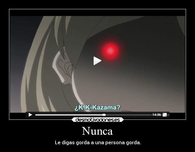 Nunca - Le digas gorda a una persona gorda.